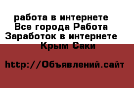 работа в интернете - Все города Работа » Заработок в интернете   . Крым,Саки